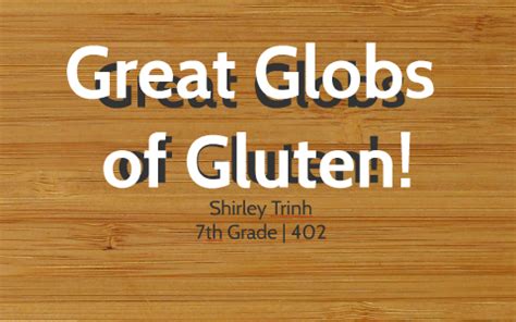 great globs of gluten.